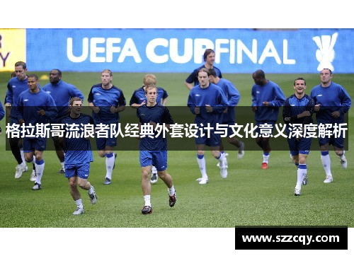 格拉斯哥流浪者队经典外套设计与文化意义深度解析